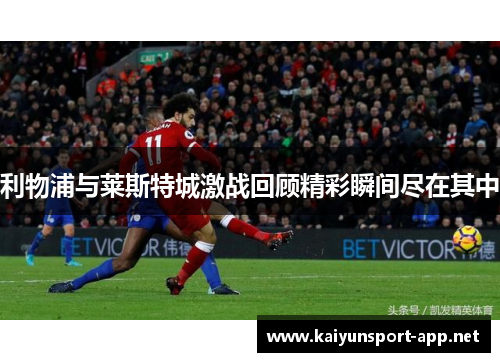 利物浦与莱斯特城激战回顾精彩瞬间尽在其中